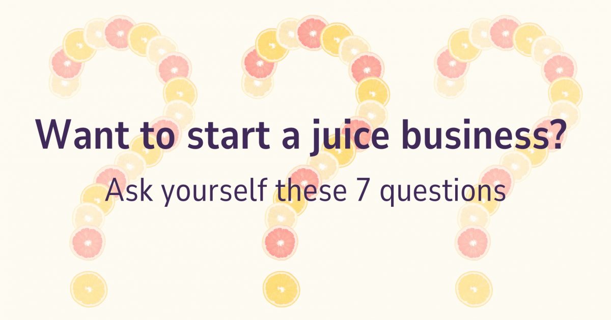 "Want to start a juice business? Answer these 7 questions"